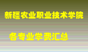 新疆农业职业技术学院学费多少？各专业学费多少