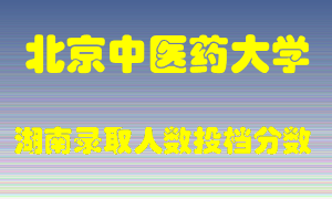 北京中医药大学在湖南历年招生计划录取人数投档分数