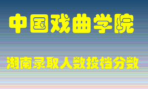 中国戏曲学院在湖南历年招生计划录取人数投档分数