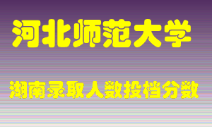 河北师范大学在湖南历年招生计划录取人数投档分数