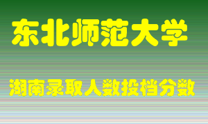 东北师范大学在湖南历年招生计划录取人数投档分数