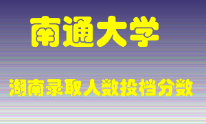 南通大学在湖南历年招生计划录取人数投档分数