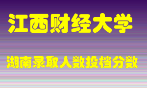 江西财经大学在湖南历年招生计划录取人数投档分数