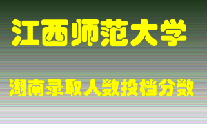 江西师范大学在湖南历年招生计划录取人数投档分数