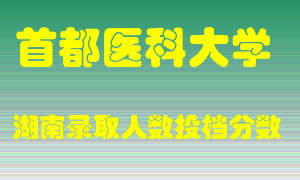 首都医科大学在湖南历年招生计划录取人数投档分数