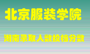 北京服装学院在湖南历年招生计划录取人数投档分数