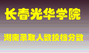 长春光华学院在湖南历年招生计划录取人数投档分数