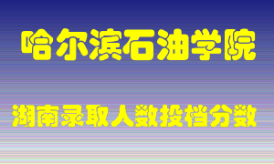 哈尔滨石油学院在湖南历年招生计划录取人数投档分数