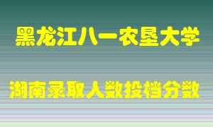 黑龙江八一农垦大学在湖南历年招生计划录取人数投档分数