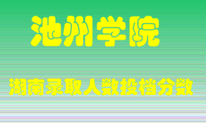 池州学院在湖南历年招生计划录取人数投档分数