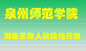 泉州师范学院在湖南历年招生计划录取人数投档分数