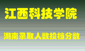 江西科技学院在湖南历年招生计划录取人数投档分数