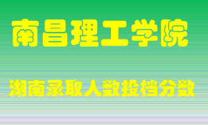 南昌理工学院在湖南历年招生计划录取人数投档分数