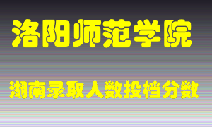 洛阳师范学院在湖南历年招生计划录取人数投档分数