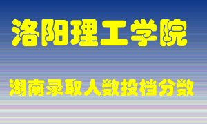 洛阳理工学院在湖南历年招生计划录取人数投档分数