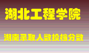 湖北工程学院在湖南历年招生计划录取人数投档分数