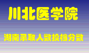 川北医学院在湖南历年招生计划录取人数投档分数