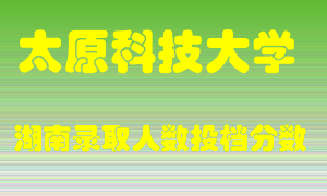 太原科技大学在湖南历年招生计划录取人数投档分数