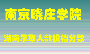 南京晓庄学院在湖南历年招生计划录取人数投档分数