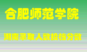 合肥师范学院在湖南历年招生计划录取人数投档分数