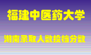 福建中医药大学在湖南历年招生计划录取人数投档分数