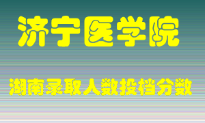 济宁医学院在湖南历年招生计划录取人数投档分数