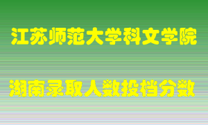 江苏师范大学科文学院在湖南历年招生计划录取人数投档分数