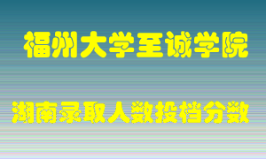 福州大学至诚学院在湖南历年招生计划录取人数投档分数