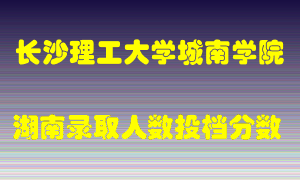 长沙理工大学城南学院在湖南历年招生计划录取人数投档分数