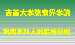 吉首大学张家界学院在湖南历年招生计划录取人数投档分数