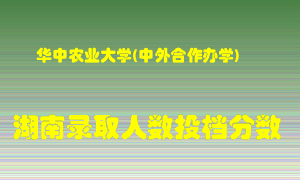 华中农业大学在湖南历年招生计划录取人数投档分数