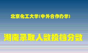 北京化工大学在湖南历年招生计划录取人数投档分数