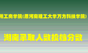 郑州工商学院在湖南历年招生计划录取人数投档分数