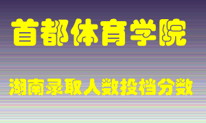 首都体育学院在湖南历年招生计划录取人数投档分数