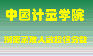 中国计量学院在湖南历年招生计划录取人数投档分数