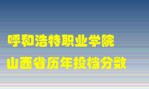 
呼和浩特职业学院
在山西历年录取分数