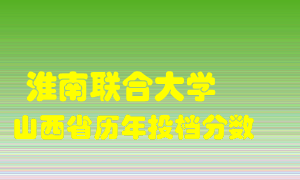 
淮南联合大学
在山西历年录取分数