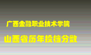 
广西金融职业技术学院
在山西历年录取分数