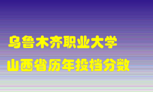 
乌鲁木齐职业大学
在山西历年录取分数