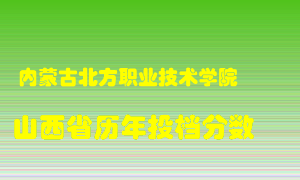 
内蒙古北方职业技术学院
在山西历年录取分数