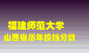 
福建师范大学
在山西历年录取分数