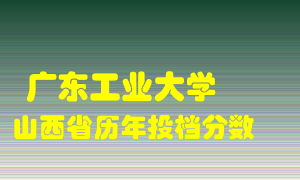 
广东工业大学
在山西历年录取分数