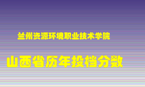 
兰州资源环境职业技术学院
在山西历年录取分数