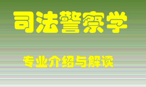 司法警察学专业介绍，司法警察学好吗？司法警察学就业怎么样