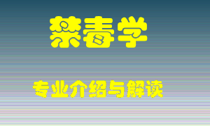 禁毒学专业介绍，禁毒学好吗？禁毒学就业怎么样