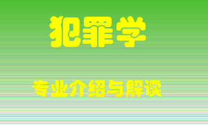 犯罪学专业介绍，犯罪学好吗？犯罪学就业怎么样