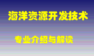 海洋资源开发技术专业介绍，海洋资源开发技术好吗？海洋资源开发技术就业怎么样