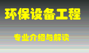 环保设备工程专业介绍，环保设备工程好吗？环保设备工程就业怎么样