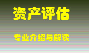 资产评估专业介绍，资产评估好吗？资产评估就业怎么样