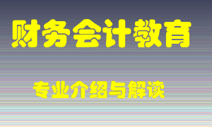 财务会计教育专业介绍，财务会计教育好吗？财务会计教育就业怎么样